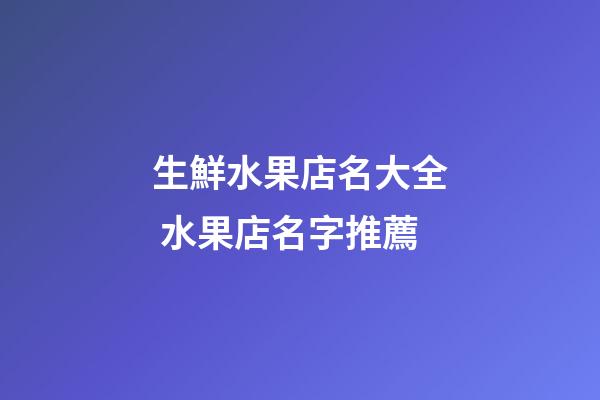 生鮮水果店名大全 水果店名字推薦-第1張-店鋪起名-玄機派